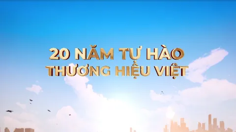 Phim phóng sự Kỷ niệm 20 năm tự hào Thương Hiệu Việt